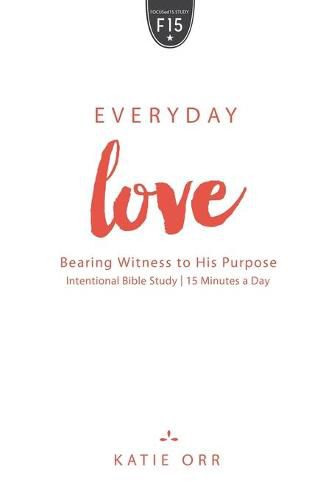 Everyday Love: Bearing Witness to His Purpose