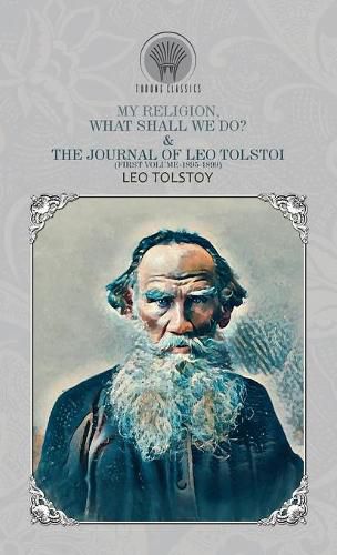 Cover image for My Religion, What Shall We Do? & The Journal of Leo Tolstoi (First Volume-1895-1899)