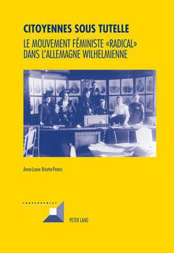 Cover image for Citoyennes Sous Tutelle: Le Mouvement Feministe  Radical  Dans l'Allemagne Wilhelmienne