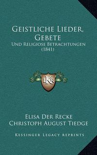 Cover image for Geistliche Lieder, Gebete: Und Religiose Betrachtungen (1841)