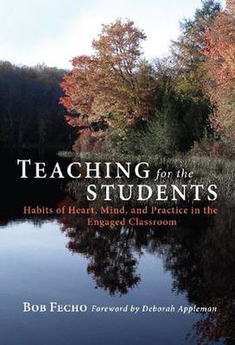 Cover image for Teaching for the Students: Habits of Heart, Mind and Practice in the Engaged Classroom