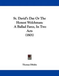 Cover image for St. David's Day or the Honest Welchman: A Ballad Farce, in Two Acts (1801)