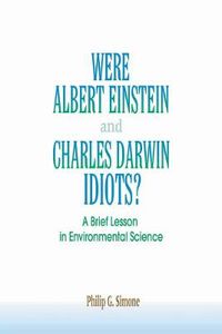 Cover image for Were Albert Einstein and Charles Darwin Idiots?: A Brief Lesson in Environmental Science