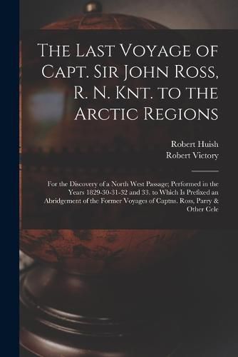 The Last Voyage of Capt. Sir John Ross, R. N. Knt. to the Arctic Regions