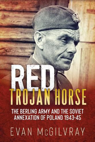 Cover image for Red Trojan Horse: The Berling Army and the Soviet Annexation of Poland 1943-45