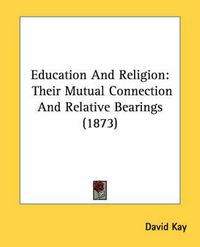 Cover image for Education and Religion: Their Mutual Connection and Relative Bearings (1873)