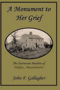 Cover image for A Monument to Her Grief: The Sturtevant Murders of Halifax, Massachusetts