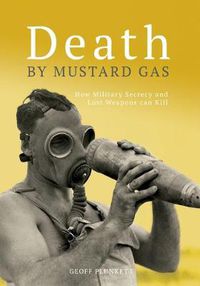 Cover image for Death By Mustard Gas: How Military Secrecy and Lost Weapons Can Kill