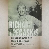 Cover image for Richard Tregaskis: Reporting Under Fire from Guadalcanal to Vietnam