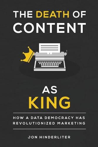 The Death of Content As King: How a Data Democracy Has Revolutionized Marketing