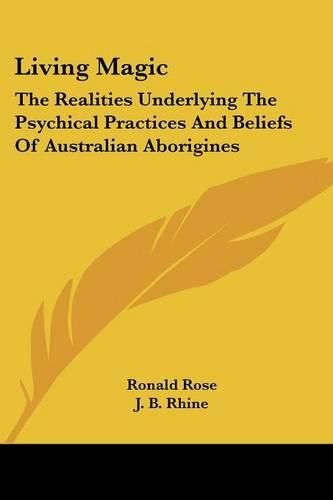 Living Magic: The Realities Underlying the Psychical Practices and Beliefs of Australian Aborigines