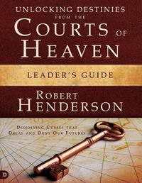 Cover image for Unlocking Destinies From the Courts of Heaven Leader's Guide: Dissolving Curses That Delay and Deny Our Futures