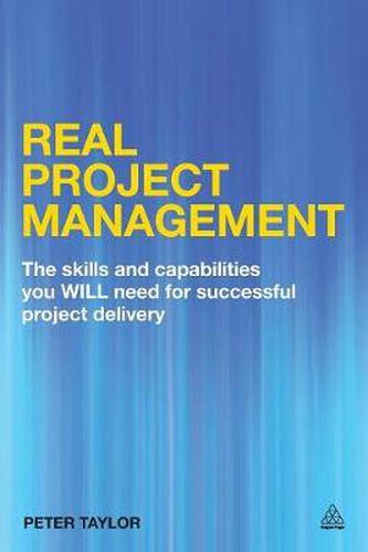 Real Project Management: The Skills and Capabilities You Will Need for Successful Project Delivery