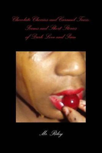 Cover image for Chocolate Cherries and Caramel Tears: Poems and Short Stories of Dark Love and Pain