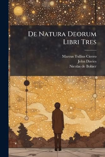 Cover image for de Natura Deorum Libri Tres: Accedunt Boherii, Davisii & Aliorum Insigniores Lectiones Et Conjecturae...