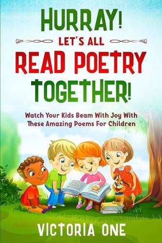 Poetry For Children: HURRAY! LETS ALL READ POETRY TOGETHER! - Watch Your Kids Beam With Joy With These Amazing Poems For Children