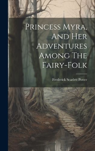 Cover image for Princess Myra, And Her Adventures Among The Fairy-folk