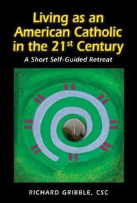 Cover image for Living as an American Catholic in the 21st Century: A Short, Self-Guided Retreat