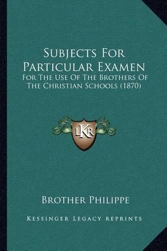 Subjects for Particular Examen: For the Use of the Brothers of the Christian Schools (1870)