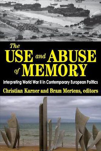 Cover image for The Use and Abuse of Memory: Interpreting World War II in Contemporary European Politics