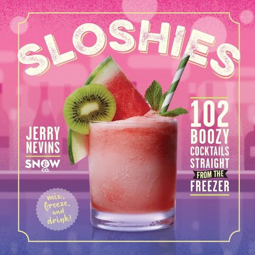 Cover image for Sloshies: 102 Boozy Cocktails Straight from the Freezer