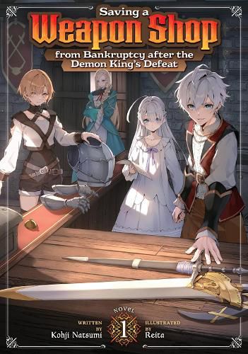 Cover image for Saving a Weapon Shop from Bankruptcy after the Demon King's Defeat (Light Novel) Vol. 1