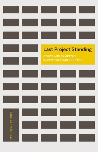 Cover image for Last Project Standing: Civics and Sympathy in Post-Welfare Chicago