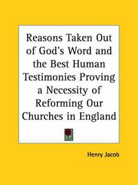 Cover image for Reasons Taken out of God's Word and the Best Human Testimonies Proving a Necessity of Reforming Our Churches in England (1604)