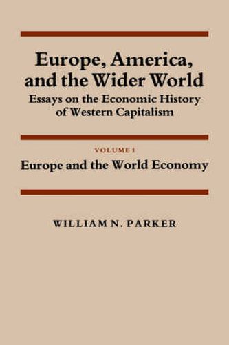 Cover image for Europe, America, and the Wider World: Volume 1, Europe and the World Economy: Essays on the Economic History of Western Capitalism