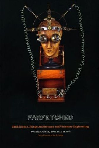 Cover image for Farfetched: Mad Science, Fringe Architecture and Visionary Engineering
