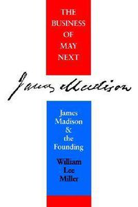 Cover image for The Business of May Next: James Madison and the Founding