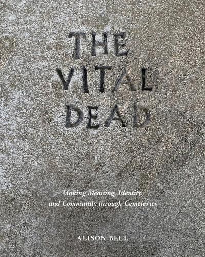 Cover image for The Vital Dead: Making Meaning, Identity, and Community through Cemeteries