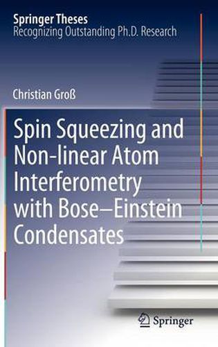 Cover image for Spin Squeezing and Non-linear Atom Interferometry with Bose-Einstein Condensates