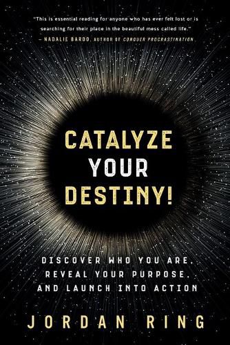 Cover image for Catalyze Your Destiny!: Discover Who You Are, Reveal Your Purpose, and Launch Into Action