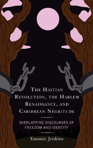 The Haitian Revolution, the Harlem Renaissance, and Caribbean Negritude: Overlapping Discourses of Freedom and Identity