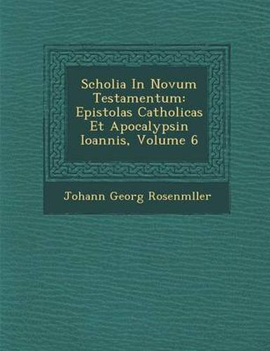 Scholia in Novum Testamentum: Epistolas Catholicas Et Apocalypsin Ioannis, Volume 6