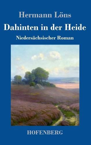 Dahinten in der Heide: Niedersachsischer Roman