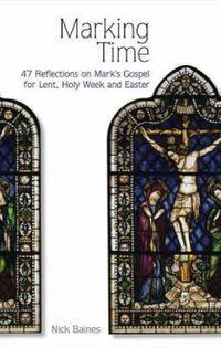 Cover image for Marking Time: 47 Reflections on Mark's Gospel for Lent, Holy Week and Easter