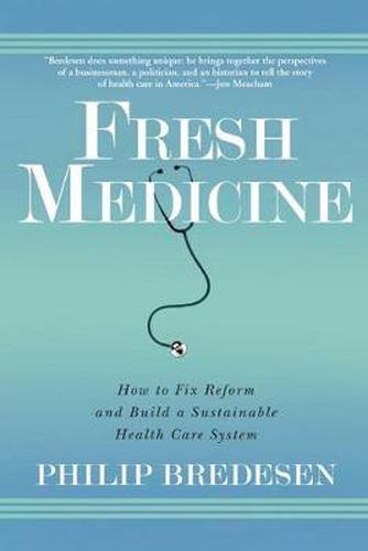 Cover image for Fresh Medicine: How to Fix Reform and Build a Sustainable Health Care System