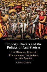 Cover image for Property Threats and the Politics of Anti-Statism: The Historical Roots of Contemporary Tax Systems in Latin America