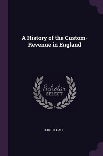Cover image for A History of the Custom-Revenue in England
