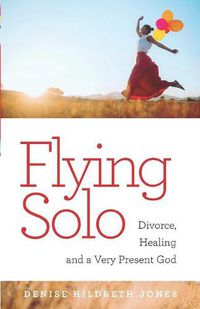 Cover image for Flying Solo: A Journey of Divorce, Healing and a Very Present God