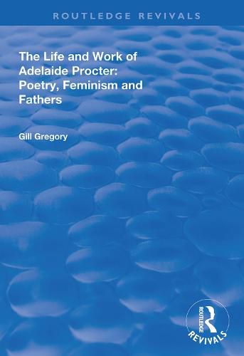 Cover image for The Life and Work of Adelaide Procter: Poetry, Feminism and Fathers