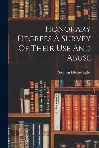 Cover image for Honorary Degrees A Survey Of Their Use And Abuse