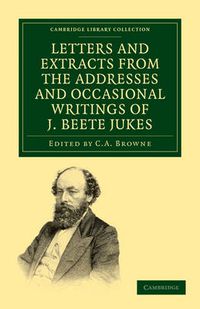 Cover image for Letters and Extracts from the Addresses and Occasional Writings of J. Beete Jukes, M.A., F.R.S., F.G.S.