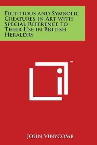 Cover image for Fictitious and Symbolic Creatures in Art with Special Reference to Their Use in British Heraldry
