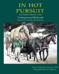 Cover image for In Hot Pursuit: The Hidden History of the Underground Railroad in Lawrence County Pennsylvania