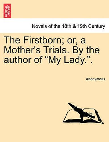 Cover image for The Firstborn; Or, a Mother's Trials. by the Author of My Lady..