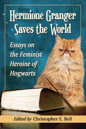 Cover image for Hermione Granger Saves the World: Essays on the Feminist Heroine of Hogwarts