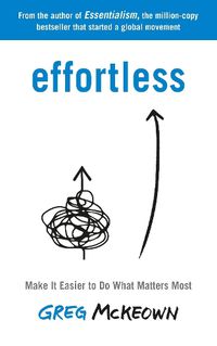 Cover image for Effortless: Make It Easier to Do What Matters Most: The Instant New York Times Bestseller